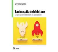 La rinascita del debitore. Le regole sul sovraindebitamento per risolvere le crisi