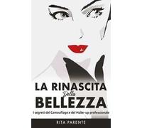 La rinascita della bellezza. I segreti del camouflage e del make-up professionale