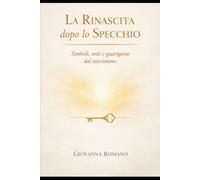 LA RINASCITA DOPO LO SPECCHIO: Simboli, miti e guarigione dal narcisismo