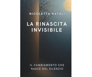 La rinascita invisibile: Il cambiamento che nasce nel silenzio