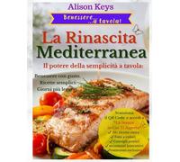 La Rinascita Mediterranea: Il potere della semplicità a tavola: ricette sane, facili e gustose per il tuo benessere