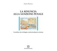 La rinuncia alla sanzione penale. Contributo ad un'indagine costituzionalmente orientata