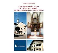 La rinuncia del papa e la nuova Chiesa. Da Benedetto XVI a Francesco
