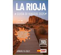 LA RIOJA GUIDA DI VIAGGIO 2025: La tua guida definitiva per scoprire il cuore della regione vinicola spagnola, i sentieri panoramici e la calorosa cultura locale