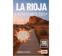 LA RIOJA REISEFÜHRER 2025: Ihr ultimativer Reiseführer zur Entdeckung des Herzens der spanischen Weinregion, malerischer Wanderwege und der herzlichen lokalen Kultur
