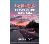 La Rioja Travel Guide 2025 - 2026: A Journey Through Wine, History, Family Adventures, and Untold Stories in Spain’s Enchanting La Rioja