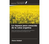 La riqueza poco conocida de la colza argelina: Perfil nutricional y antioxidante de las semillas y productos de semillas prensados en frío