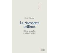 La riscoperta dell'eros. Chiesa, sessualità e relazioni umane