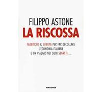 La riscossa. Fabbriche & Europa per far decollare l'economia italiana. E un viaggio nei suoi segreti...