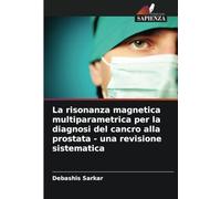 La risonanza magnetica multiparametrica per la diagnosi del cancro alla prostata - una revisione sistematica