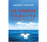 La risorsa tradita. Porsi domande in un mondo che insegue solo risposte di Gianc