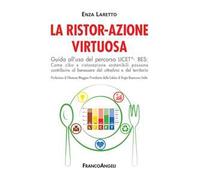 La ristor-azione virtuosa. Guida all’uso del percorso LICET®-BES. Come cibo e ristorazione sostenibili possono contribuire al benessere del cittadino e del territorio