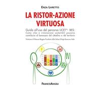 La ristor-azione virtuosa. Guida all'uso del percorso LICET®-BES. Come cibo e ristorazione sostenibili possono contribuire al benessere del cittadino e del territorio
