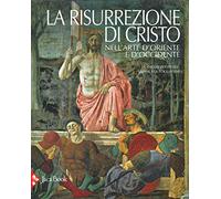 La risurrezione di Cristo nell'arte d'Oriente e d'Occidente. Ediz. a colori