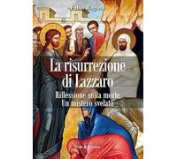 La risurrezione di Lazzaro. Riflessioni sulla morte. Un mistero svelato