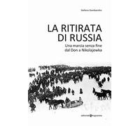 La ritirata di Russia. Una marcia senza fine dal Don a Nikolajewka