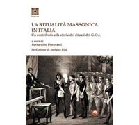 La ritualità massonica in Italia. Un contributo alla storia dei rituali de...