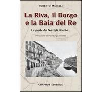 La Riva, il Borgo e la Baia del Re. La gente dei Navigli ricorda... - Mare...