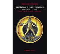 La rivelazione di Ermete Trismegisto. Il Dio ignoto e la gnosi (Vol. 4)