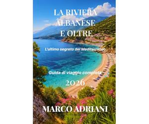 LA RIVIERA ALBANESE E OLTRE: L'ultimo segreto del Mediterraneo