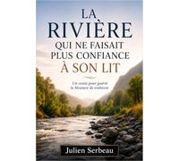 LA RIVIÈRE QUI NE FAISAIT PLUS CONFIANCE À SON LIT: Un conte pour guérir la blessure de trahison