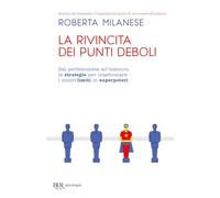 La rivincita dei punti deboli. Dal perferzionista all'insicuro, le strategie per trasformare i nostri limiti in superpoteri