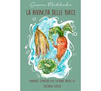 La Rivincita delle Bucce: Manuale semiserio per cucinare anche la zucchina floscia