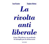 La rivolta antiliberale. Come l'Occidente sta perdendo la battaglia per la democrazia