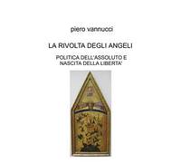 La rivolta degli angeli. Politica dell'assoluto e nascita della libertà