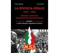 La rivolta ideale 1993-1995. Nascita e tramonto del Movimento Sociale Italiano.