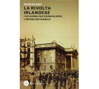 La rivolta irlandese. I sei giorni che sconvolsero l'Impero britannico