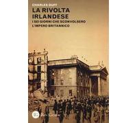La rivolta irlandese. I sei giorni che sconvolsero l'Impero britannico
