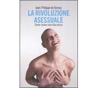 La rivoluzione asessuale. Come vivere una vita «senza»
