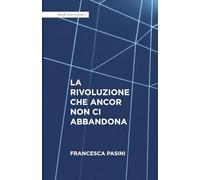 LA RIVOLUZIONE CHE ANCOR NON CI ABBANDONA