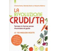 La rivoluzione crudista. Tornare in forma senza rinunciare al gusto. Le 100 migliori ricette