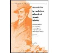 La rivoluzione culturale di Antonio Labriola. L'innesto creativo del marxismo nella tradizione della cultura italiana