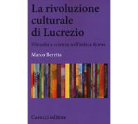 La rivoluzione culturale di Lucrezio. Filosofia e scienza nell'antica roma...