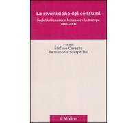 La rivoluzione dei consumi. Società di massa e benessere in Europa. 1945-2000