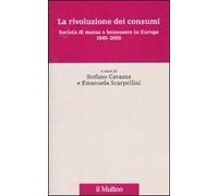 La rivoluzione dei consumi. Società di massa e benessere in Europa. 1945-2000