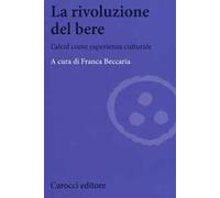 La rivoluzione del bere. L'alcol come esperienza culturale