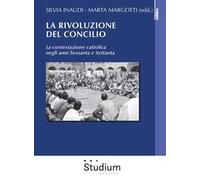 La rivoluzione del Concilio. La contestazione cattolica negli anni sessanta e settanta
