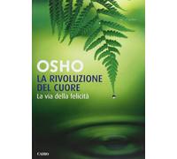 La rivoluzione del cuore. La via della felicità