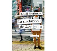 Libri Morimoto Shoji - La Rivoluzione Del Fare Nulla. Un Memoir