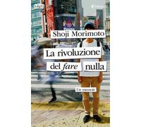 La rivoluzione del fare nulla. Un memoir - Morimoto Shoji
