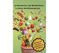 La rivoluzione del Metabolismo: La Dieta Antinfiammatoria. Il Metodo Naturale per Riattivare il Metabolismo e Ridurre l’Infiammazione. Con Menu 21 Giorni e Ricette Facili per il Benessere