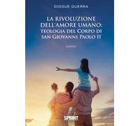 La rivoluzione dell'amore umano: teologia del corpo di san Giovanni Paolo II