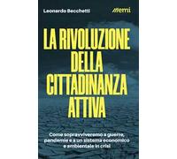La rivoluzione della cittadinanza attiva. Come sopravviveremo a guerre, pandemie e a un sistema economico e ambientale in crisi