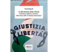 La rivoluzione della libertà. Gobettismo, giellismo, azionismo: il filo storico della «rivoluzione democratica»
