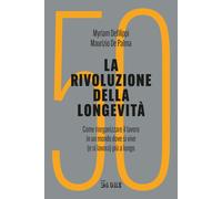 La rivoluzione della longevità. Come riorganizzare il lavoro in un mondo dove si vive (e si lavora) più a lungo