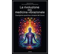 La rivoluzione della medicina vibrazionale. Guarigione quantica e terapie ...